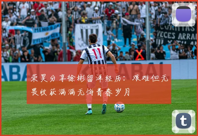荣昊分享徐彬留洋经历：艰难但无畏收获满满无悔青春岁月